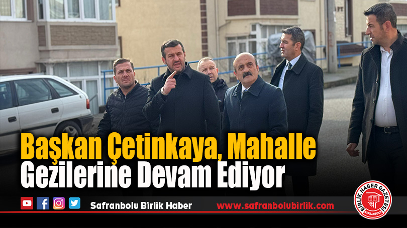 Başkan Çetinkaya, Mahalle Gezilerine Devam Ediyor