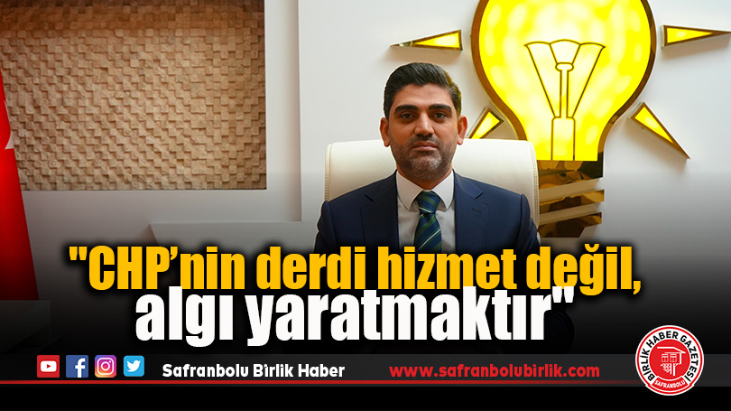 “CHP’nin derdi hizmet değil, algı yaratmaktır”