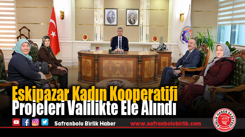 Eskipazar Kadın Kooperatifi Projeleri Valilikte Ele Alındı