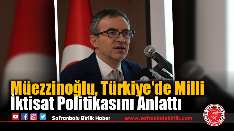 Müezzinoğlu, Türkiye’de Milli İktisat Politikasını Anlattı