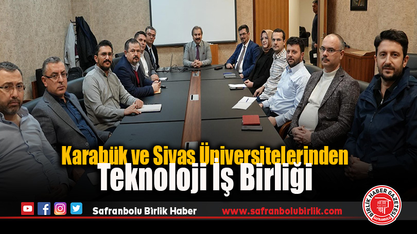 Karabük ve Sivas Üniversitelerinden Teknoloji İş Birliği