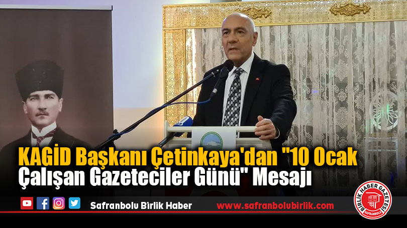 KAGİD Başkanı Çetinkaya’dan “10 Ocak Çalışan Gazeteciler Günü” Mesajı