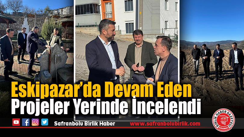 Eskipazar’da Devam Eden Projeler Yerinde İncelendi