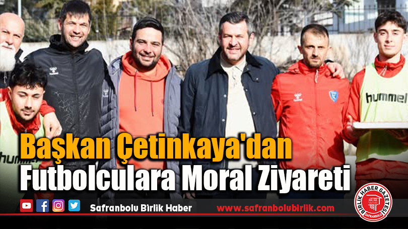 Başkan Çetinkaya’dan Futbolculara Moral Ziyareti
