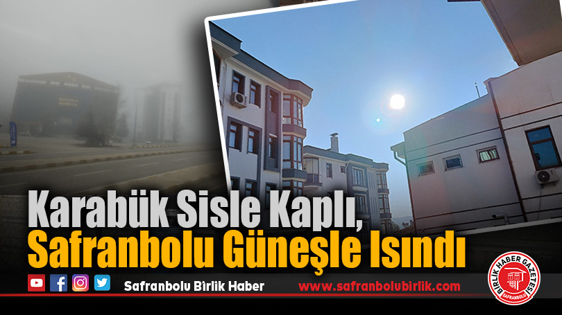 Karabük Sisle Kaplı, Safranbolu Güneşle Isındı