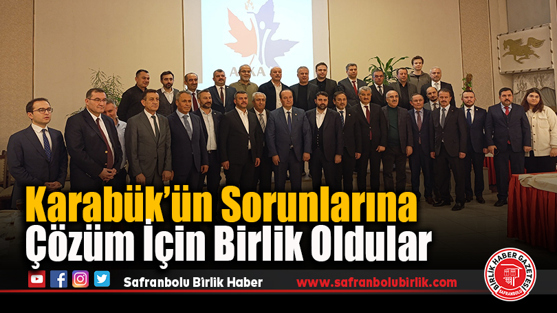 Karabük’ün Sorunlarına Çözüm İçin Birlik Oldular