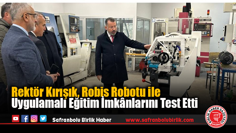 Rektör Kırışık, Robis Robotu ile Uygulamalı Eğitim İmkânlarını Test Etti