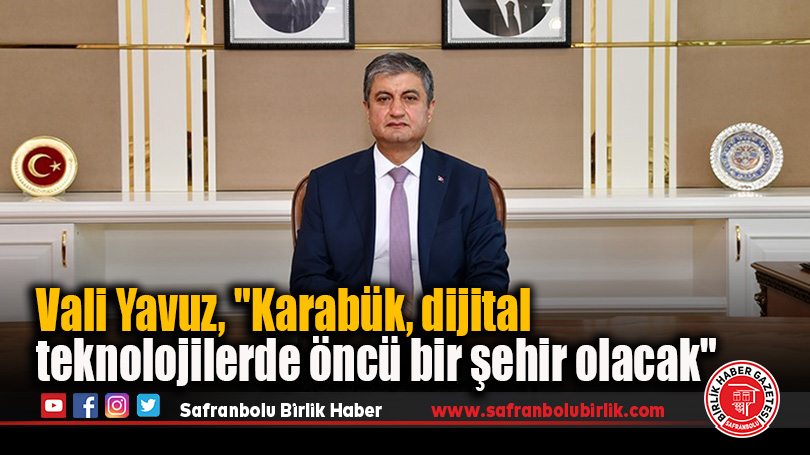 Vali Yavuz, “Karabük, dijital teknolojilerde öncü bir şehir olacak”