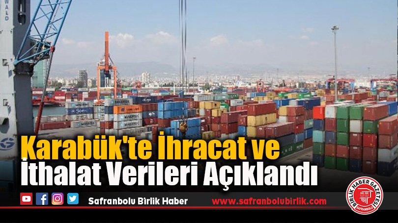 Karabük’te İhracat ve İthalat Verileri Açıklandı