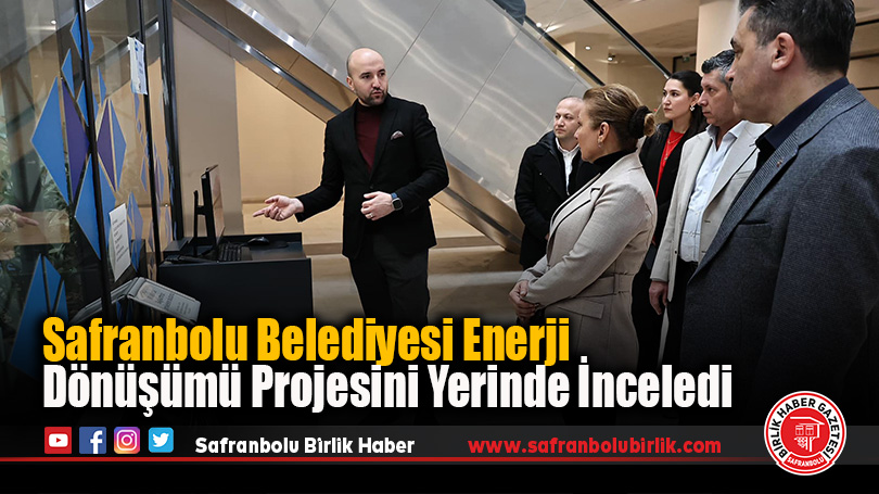 Safranbolu Belediyesi Enerji Dönüşümü Projesini Yerinde İnceledi