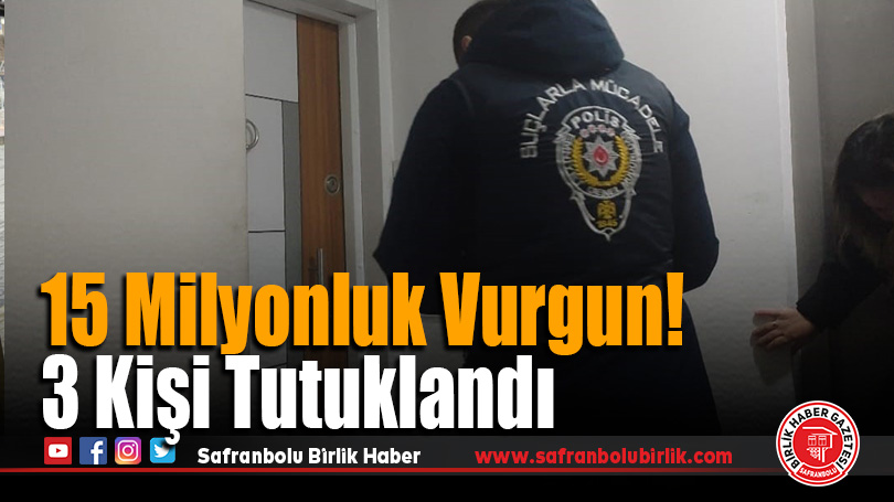 15 Milyonluk Vurgun! 3 Kişi Tutuklandı