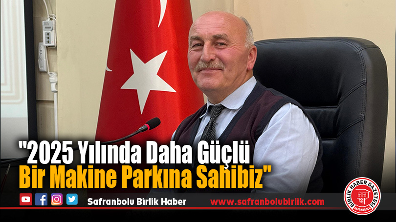 Başkan Sözen: “2025 Yılında Daha Güçlü Bir Makine Parkına Sahibiz”