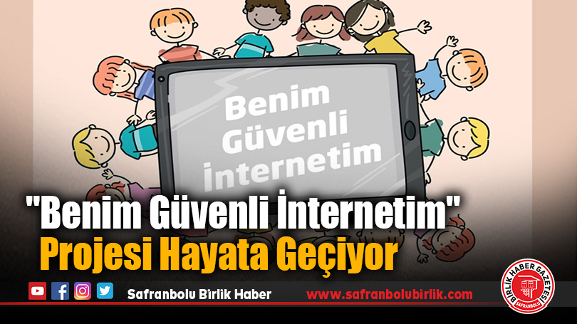 “Benim Güvenli İnternetim” Projesi Hayata Geçiyor