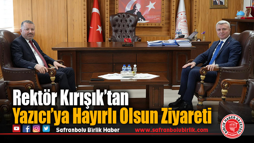 Rektör Kırışık’tan Yazıcı’ya Hayırlı Olsun Ziyareti