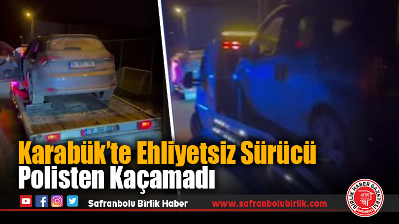 Karabük’te Ehliyetsiz Sürücü Polisten Kaçamadı
