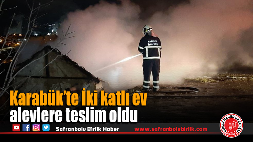 Karabük’te İki katlı ev alevlere teslim oldu