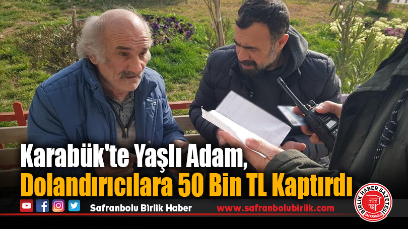 Karabük’te Yaşlı Adam, Dolandırıcılara 50 Bin TL Kaptırdı