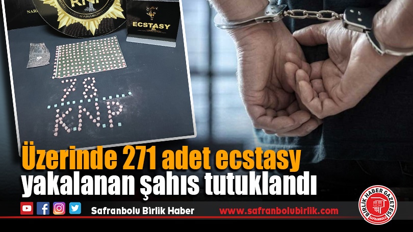 Üzerinde 271 adet ecstasy yakalanan şahıs tutuklandı