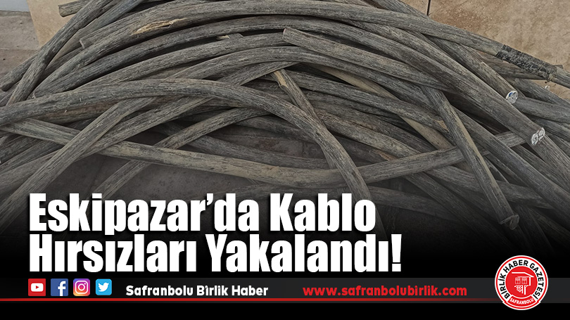 Eskipazar’da Kablo Hırsızları Yakalandı!