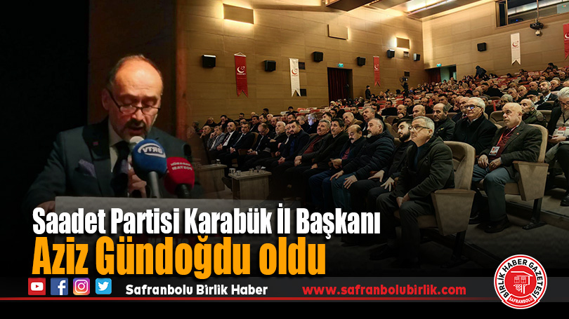 Saadet Partisi Karabük İl Başkanı Aziz Gündoğdu oldu