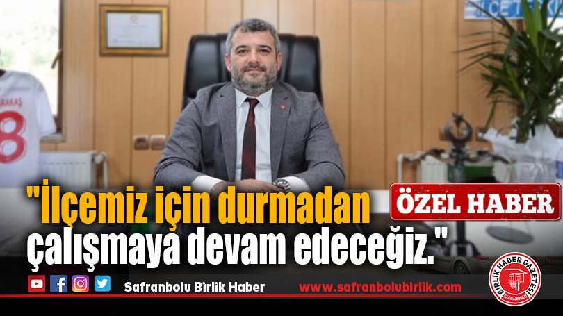 “İlçemiz için durmadan çalışmaya devam edeceğiz.”