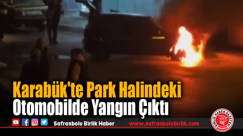 Karabük’te Park Halindeki Otomobilde Yangın Çıktı