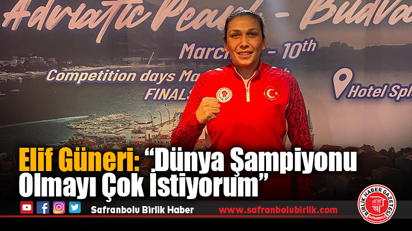 Elif Güneri: “Dünya Şampiyonu Olmayı Çok İstiyorum”