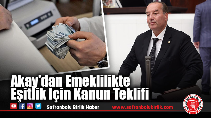 Akay’dan Emeklilikte Eşitlik İçin Kanun Teklifi