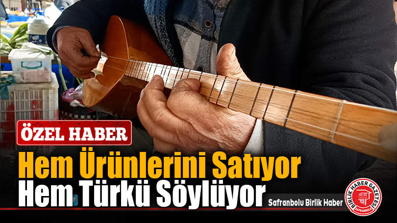 Hem Ürünlerini Satıyor Hem Türkü Söylüyor