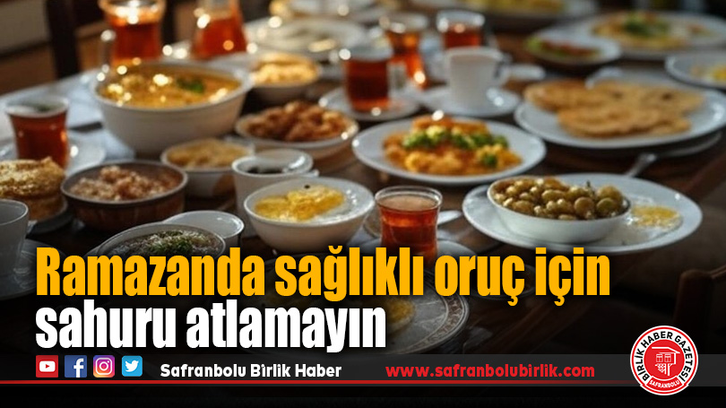 Ramazanda sağlıklı oruç için sahuru atlamayın