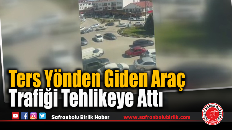 Ters Yönden Giden Araç Trafiği Tehlikeye Attı