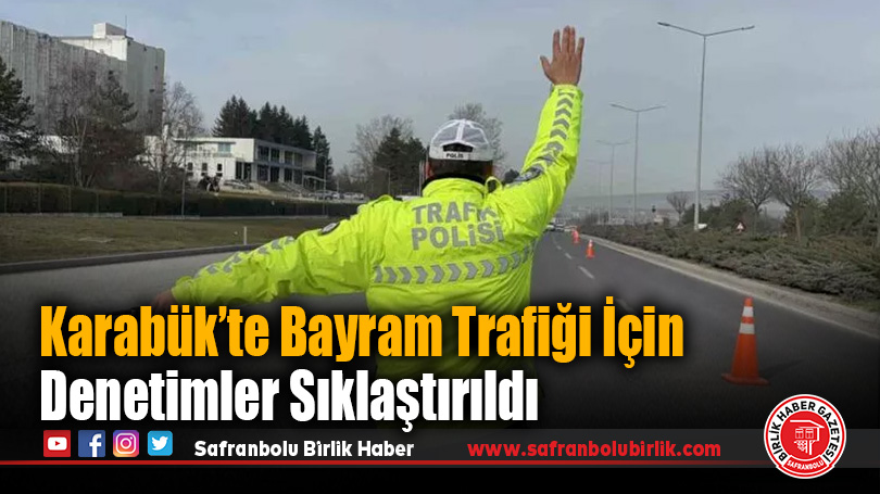 Karabük’te Bayram Trafiği İçin Denetimler Sıklaştırıldı