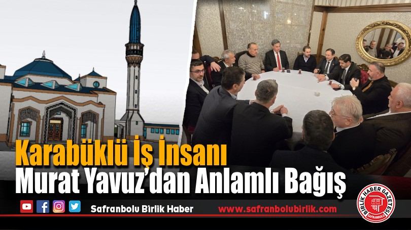 Karabüklü İş İnsanı Murat Yavuz’dan Anlamlı Bağış: Semiye Hatun Camii Yapılacak