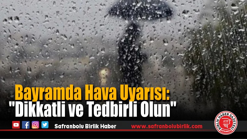 Bayramda Hava Uyarısı: “Dikkatli ve Tedbirli Olun”