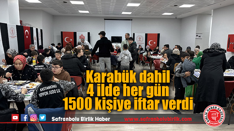 Karabük dahil 4 ilde her gün 1500 kişiye iftar verdi
