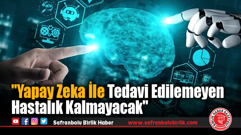 “Yapay Zeka İle Tedavi Edilemeyen Hastalıkların Sonu Gelecek”