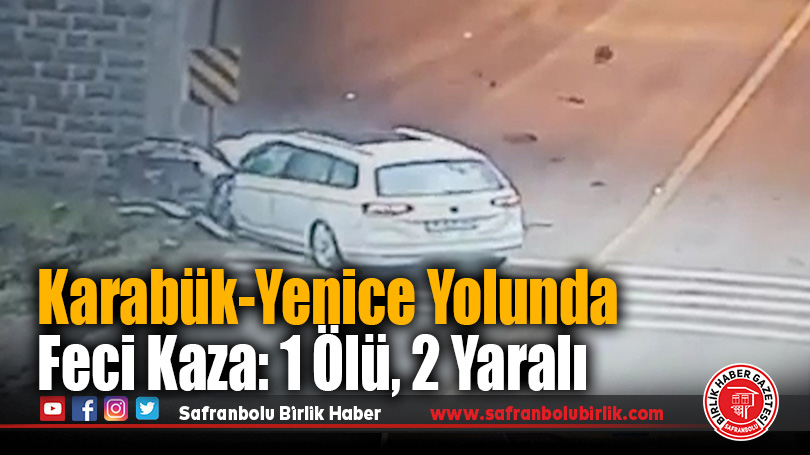 Karabük-Yenice Yolunda Feci Kaza: 1 Ölü, 2 Yaralı