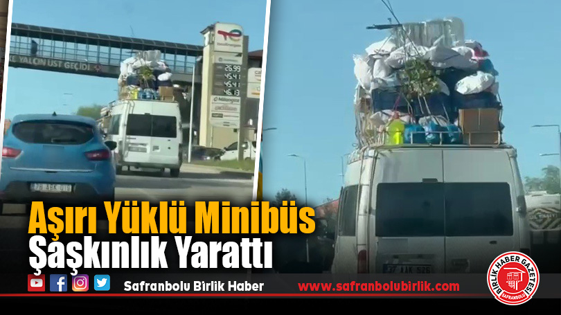 Aşırı yüklü minibüs şaşkınlık yarattı