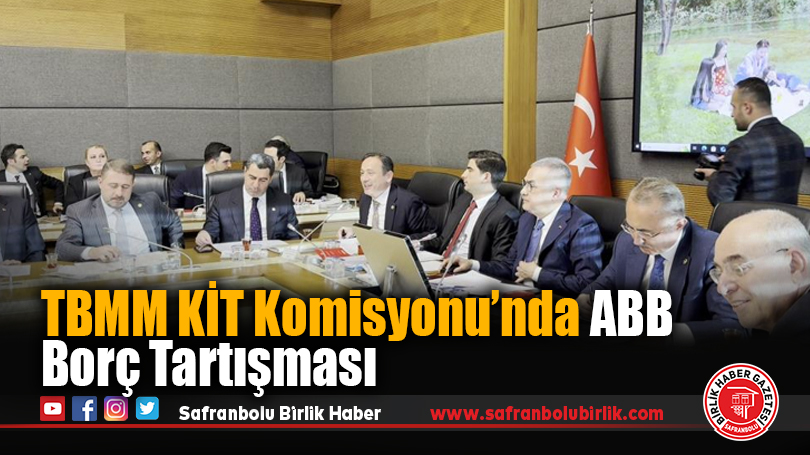 TBMM KİT Komisyonu’nda ABB Borç Tartışması