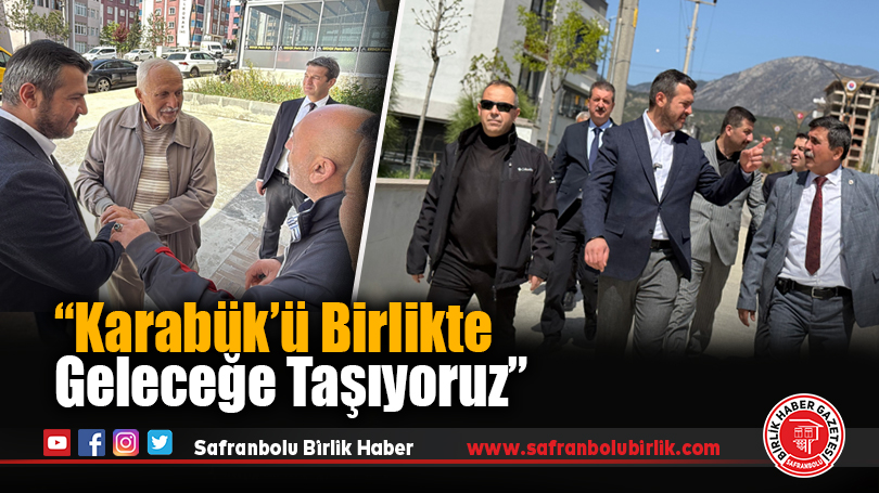 “Karabük’ü Birlikte Geleceğe Taşıyoruz”