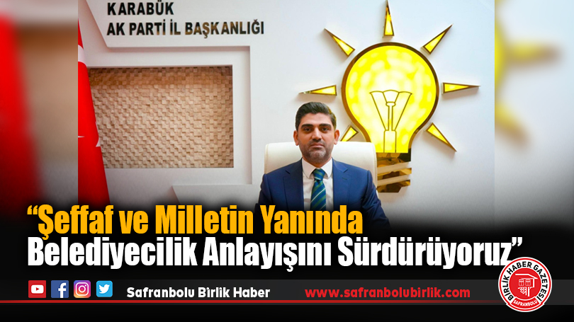 “Şeffaf ve milletin yanında belediyecilik anlayışını sürdürüyoruz”