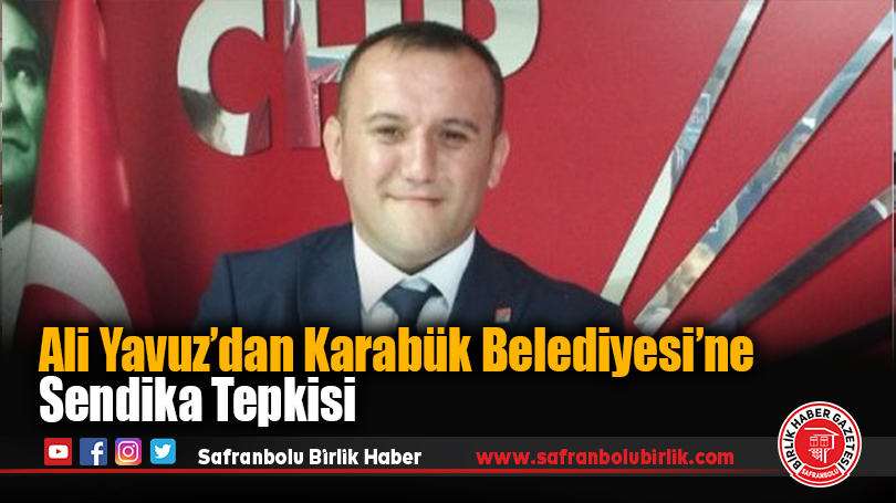 Ali Yavuz’dan Karabük Belediyesi’ne Sendika Tepkisi