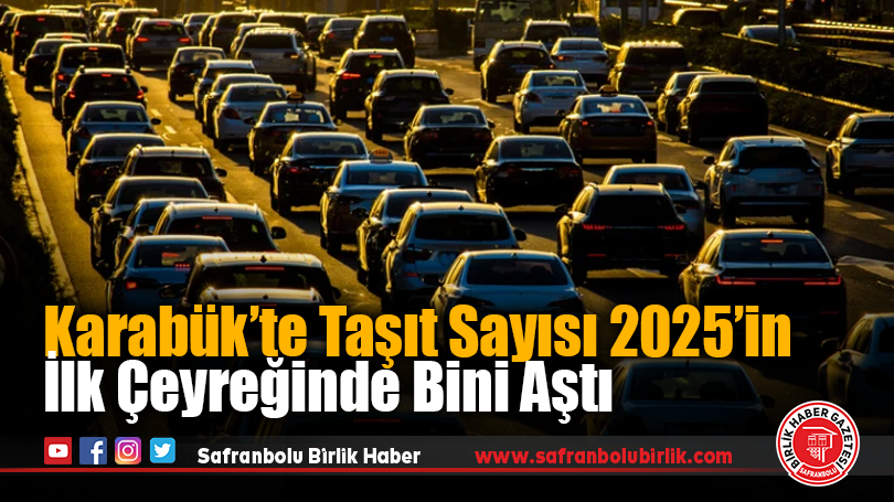 Karabük’te Taşıt Sayısı 2025’in İlk Çeyreğinde  Bini Aştı