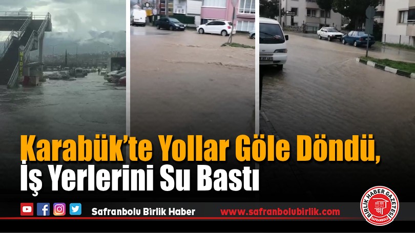 Karabük’te Yollar Göle Döndü, İş Yerlerini Su Bastı