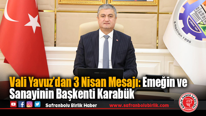 Vali Yavuz’dan 3 Nisan Mesajı: Emeğin ve Sanayinin Başkenti Karabük