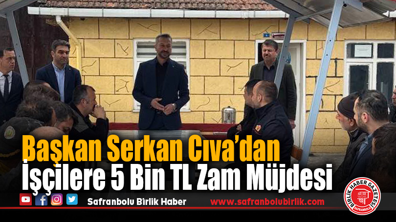 Başkan Serkan Cıva’dan İşçilere 5 Bin TL Zam Müjdesi