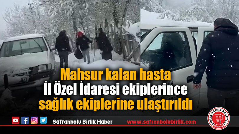 Mahsur kalan hasta İl Özel İdaresi ekiplerince sağlık ekiplerine ulaştırıldı