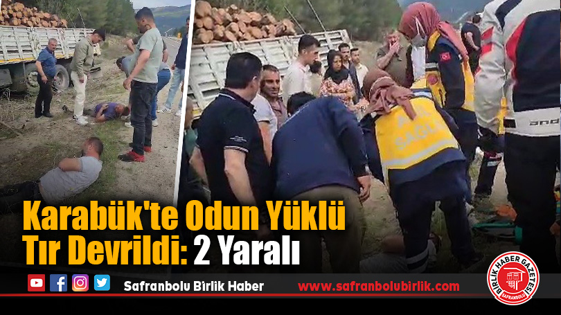 Karabük’te odun yüklü tır devrildi: 2 yaralı