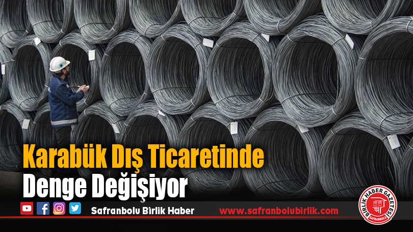 TÜİK Verileri: Karabük Dış Ticaretinde Denge Değişiyor