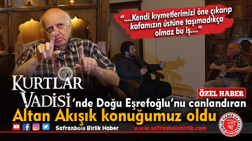 Kurtlar Vadisi’nin Doğu Eşrefoğlu karakteri Altan Akışık konuğumuz oldu
